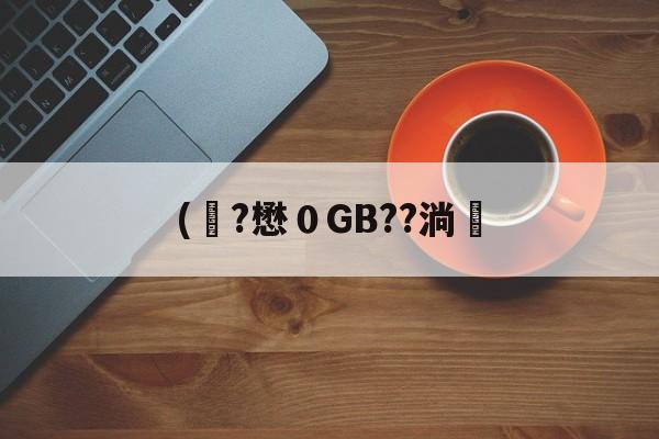 关于(彙?懋0GB??淌塶的信息 关于(彙?懋0GB??淌塶的信息